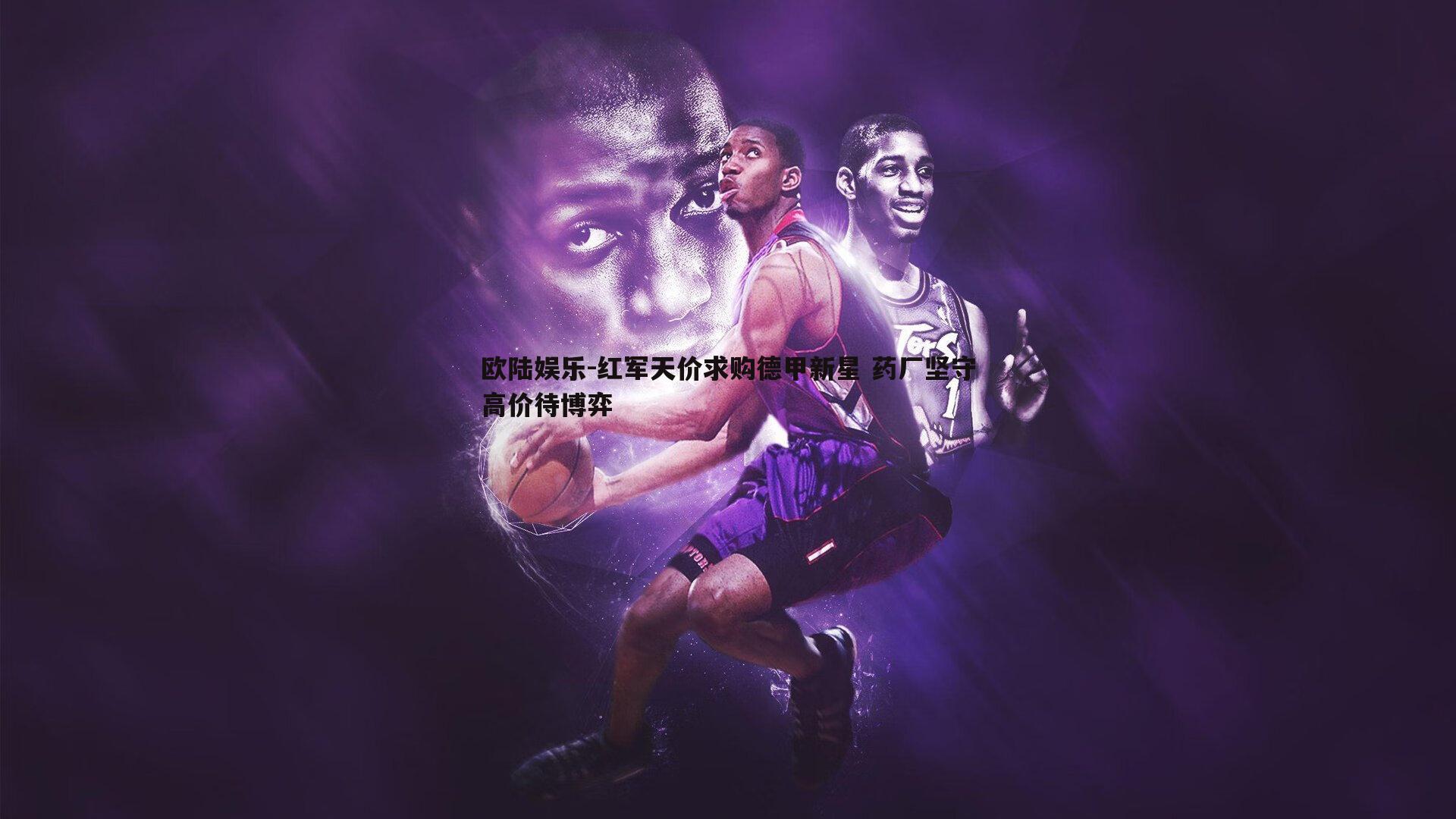 欧陆娱乐-红军天价求购德甲新星 药厂坚守高价待博弈