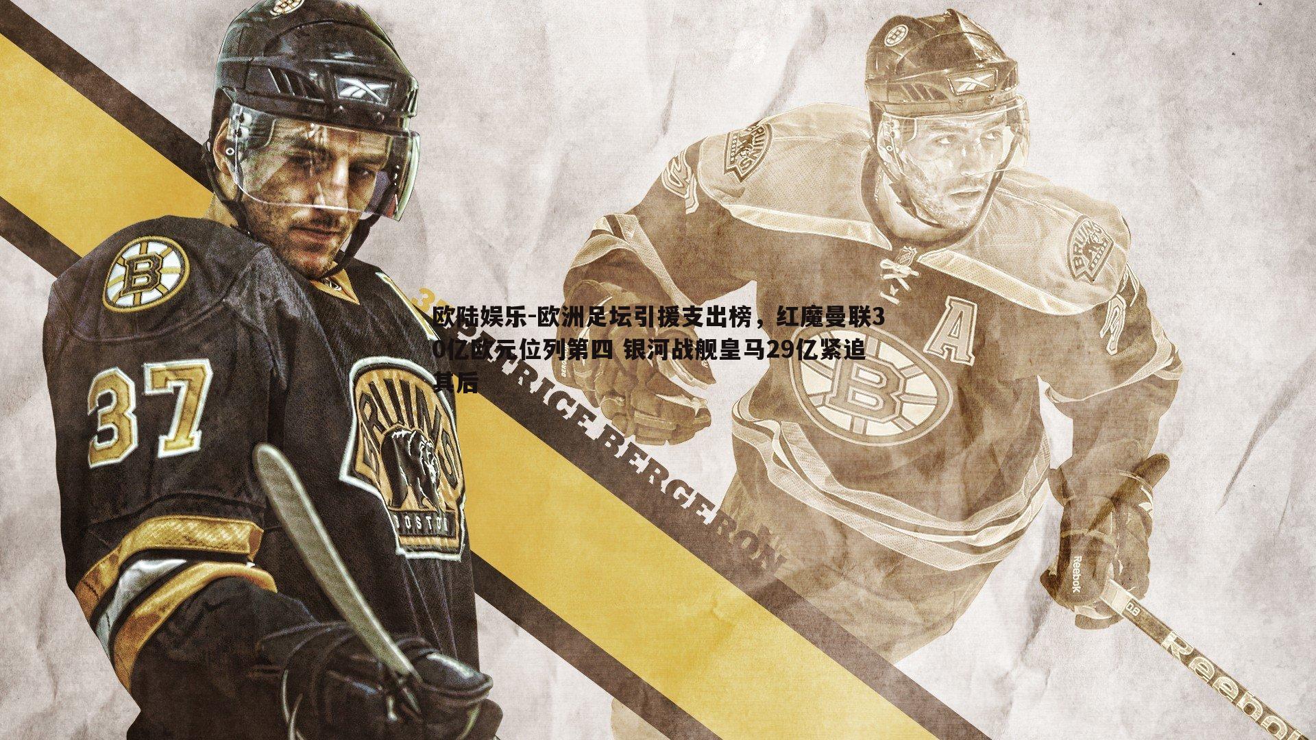 欧陆娱乐-欧洲足坛引援支出榜，红魔曼联30亿欧元位列第四 银河战舰皇马29亿紧追其后